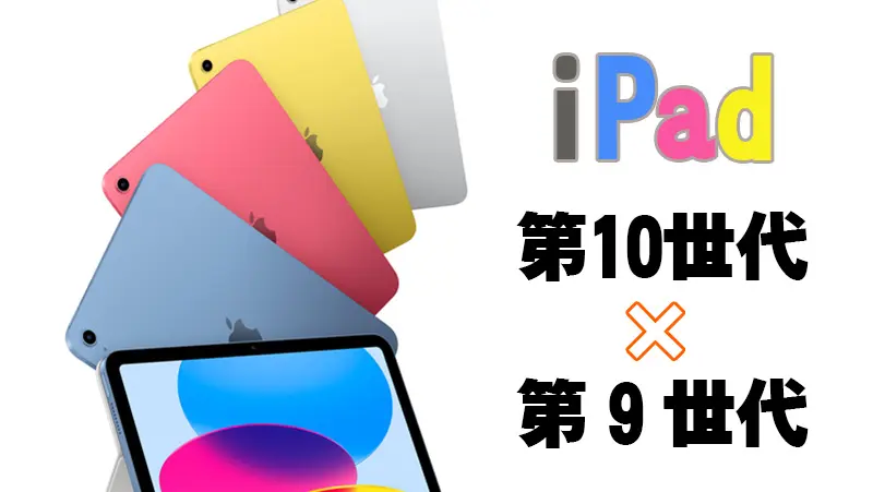 2023年]「iPad」（第10世代）と（第９世代）どっち？ 比較検討