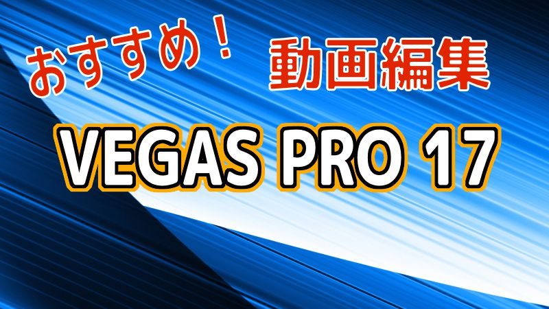 おすすめ動画編集ソフト Vegas Pro 17 が新発売 価格もお手頃 スマイル タイム