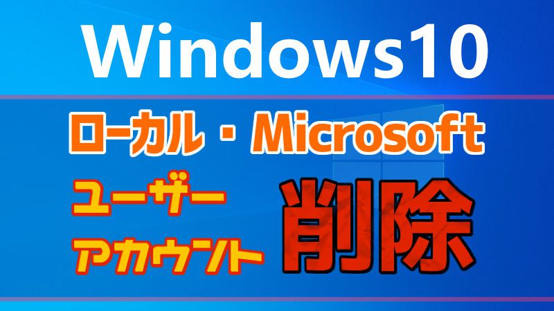 Windows10 ローカル Microsoftアカウント ユーザー の削除方法 スマイル タイム